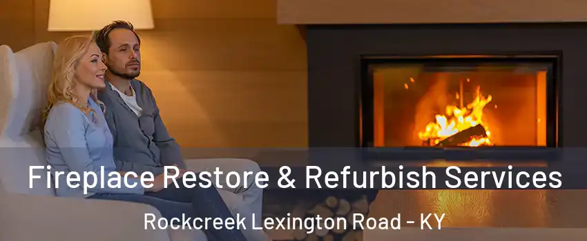 Fireplace Restore & Refurbish Services Rockcreek Lexington Road - KY