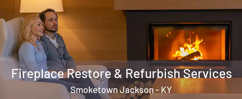 Fireplace Restore & Refurbish Services Smoketown Jackson - KY