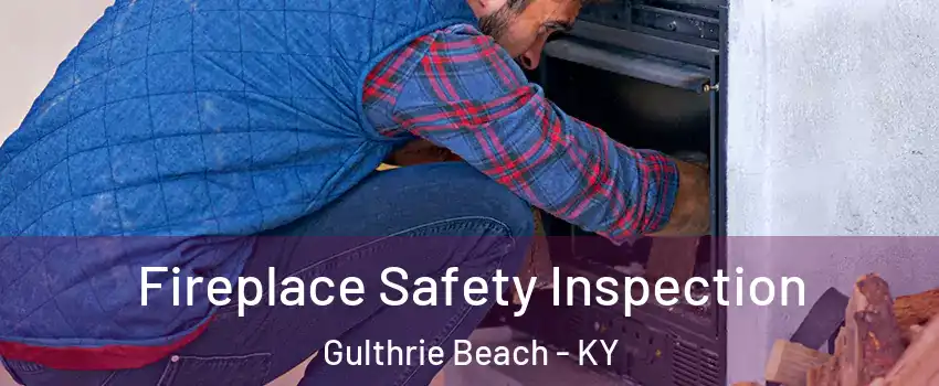 Fireplace Safety Inspection Gulthrie Beach - KY