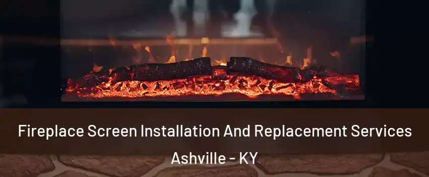 Fireplace Screen Installation And Replacement Services Ashville - KY