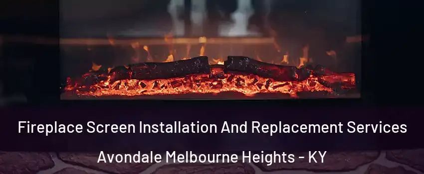 Fireplace Screen Installation And Replacement Services Avondale Melbourne Heights - KY