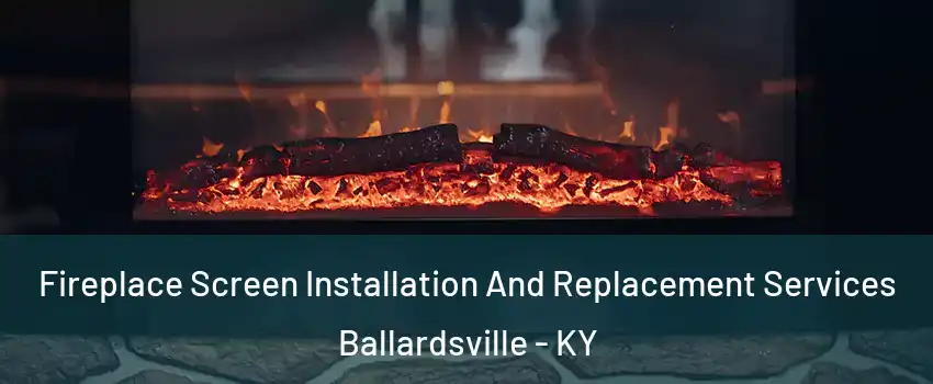 Fireplace Screen Installation And Replacement Services Ballardsville - KY