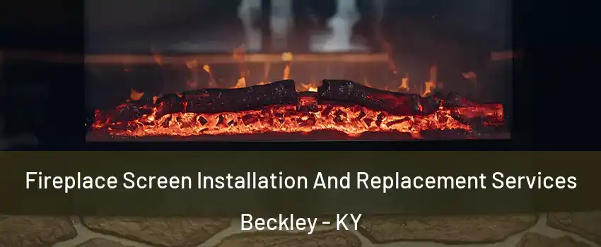 Fireplace Screen Installation And Replacement Services Beckley - KY