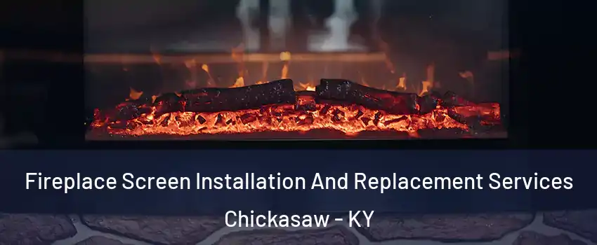 Fireplace Screen Installation And Replacement Services Chickasaw - KY