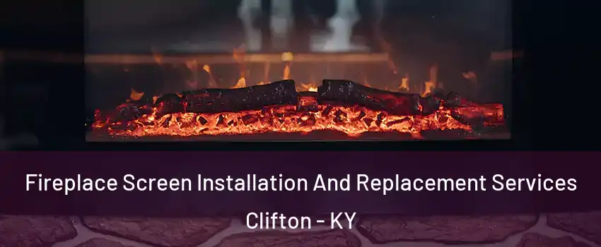 Fireplace Screen Installation And Replacement Services Clifton - KY