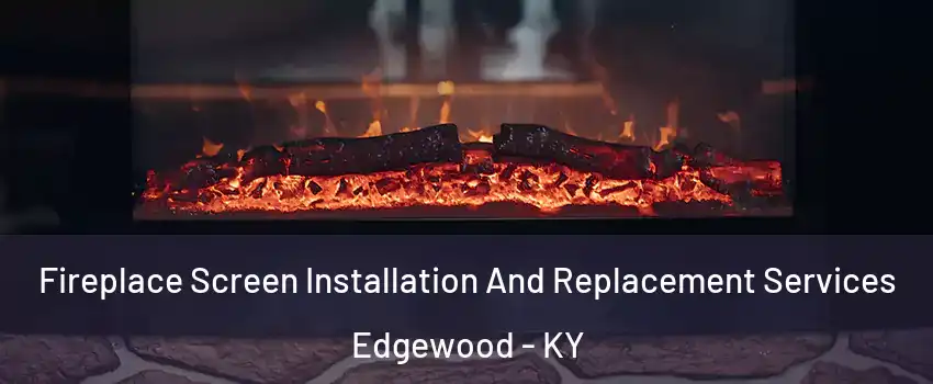 Fireplace Screen Installation And Replacement Services Edgewood - KY