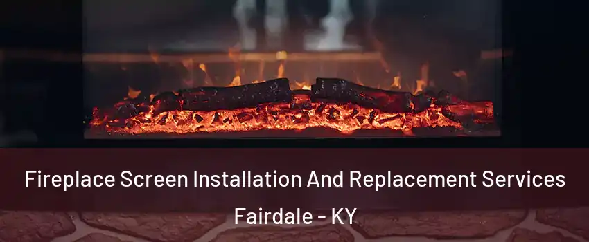 Fireplace Screen Installation And Replacement Services Fairdale - KY