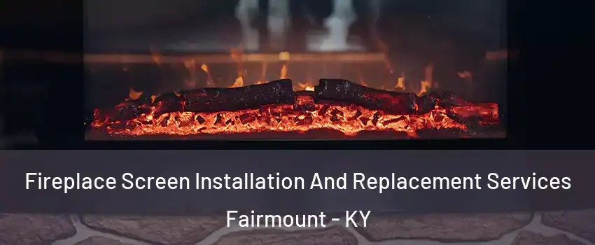 Fireplace Screen Installation And Replacement Services Fairmount - KY