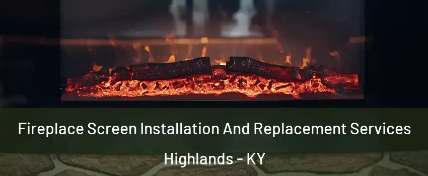 Fireplace Screen Installation And Replacement Services Highlands - KY