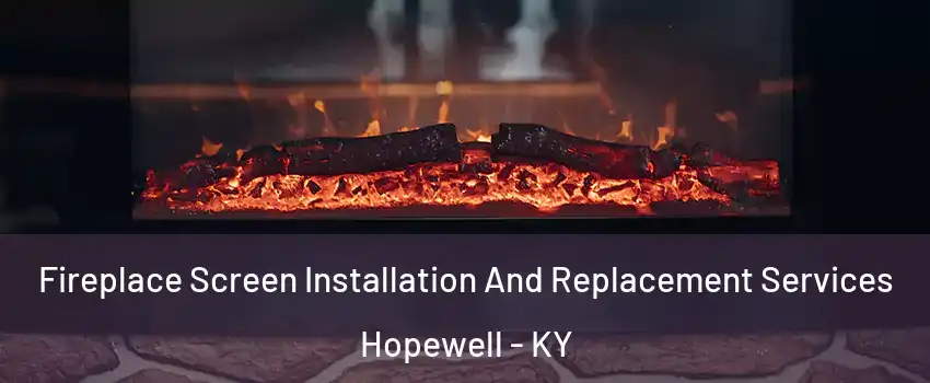 Fireplace Screen Installation And Replacement Services Hopewell - KY