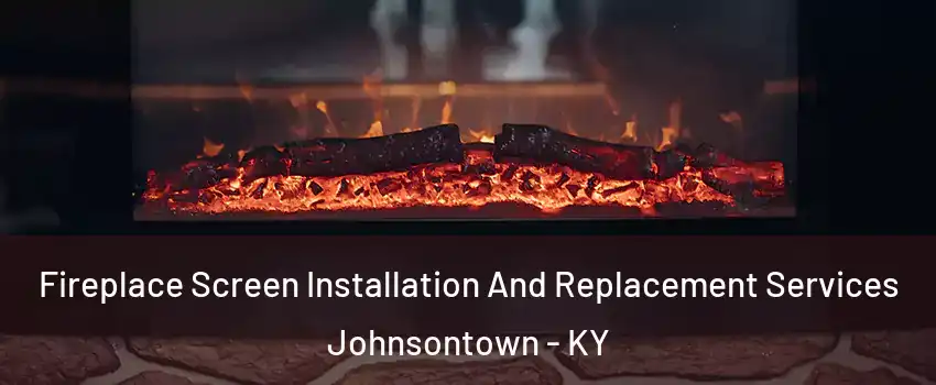 Fireplace Screen Installation And Replacement Services Johnsontown - KY