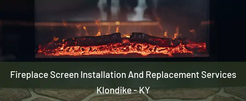 Fireplace Screen Installation And Replacement Services Klondike - KY