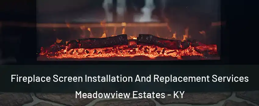 Fireplace Screen Installation And Replacement Services Meadowview Estates - KY