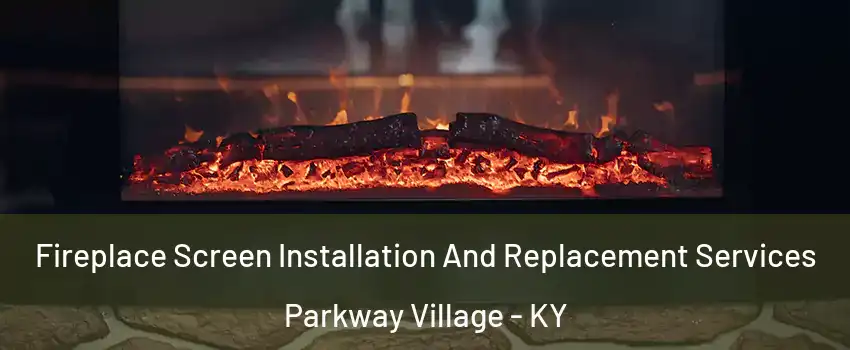 Fireplace Screen Installation And Replacement Services Parkway Village - KY