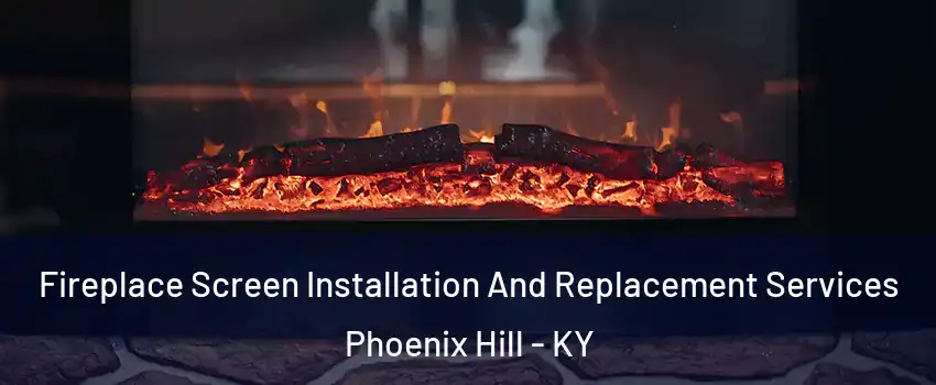 Fireplace Screen Installation And Replacement Services Phoenix Hill - KY