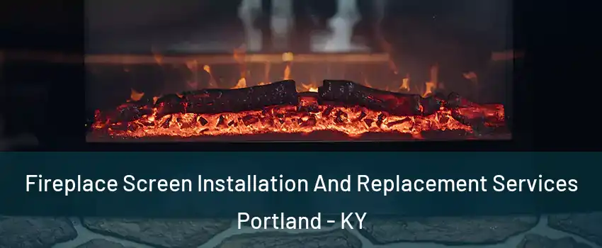 Fireplace Screen Installation And Replacement Services Portland - KY