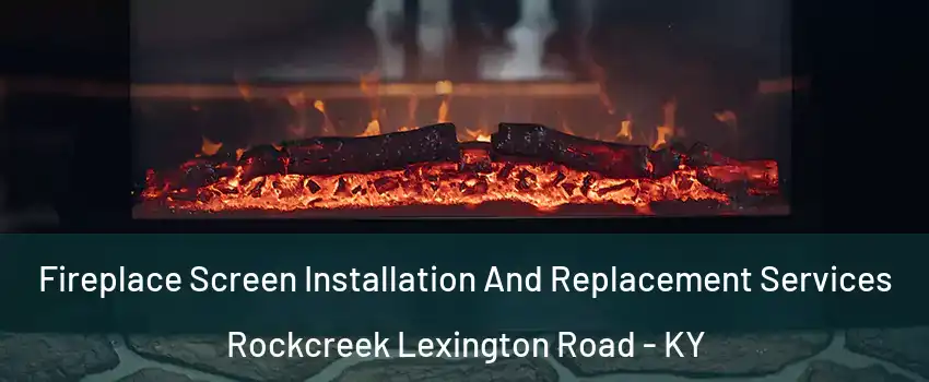 Fireplace Screen Installation And Replacement Services Rockcreek Lexington Road - KY