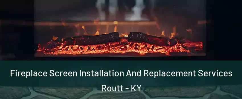 Fireplace Screen Installation And Replacement Services Routt - KY