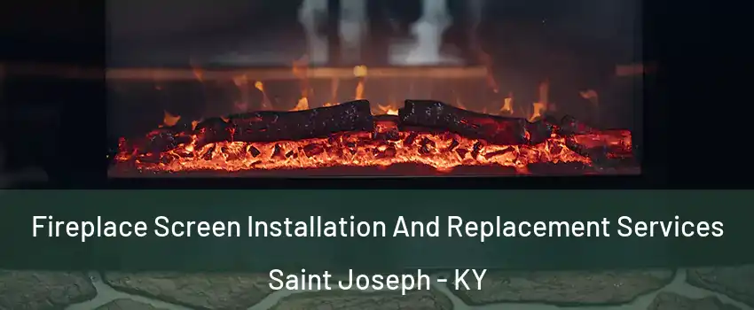 Fireplace Screen Installation And Replacement Services Saint Joseph - KY