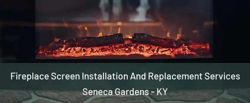 Fireplace Screen Installation And Replacement Services Seneca Gardens - KY