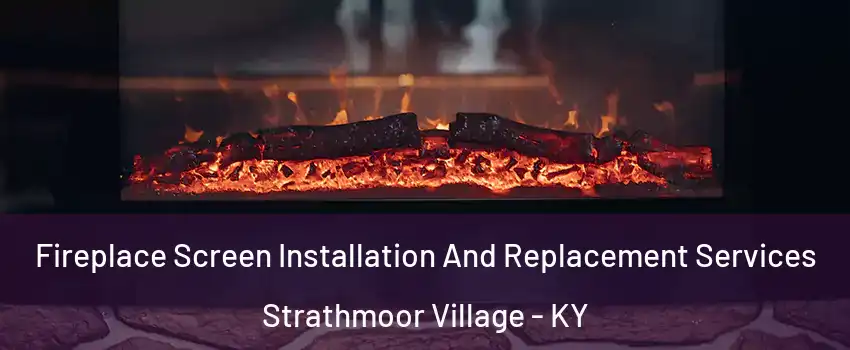 Fireplace Screen Installation And Replacement Services Strathmoor Village - KY