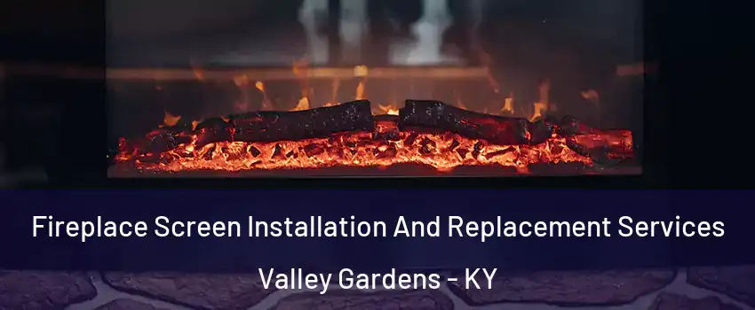 Fireplace Screen Installation And Replacement Services Valley Gardens - KY