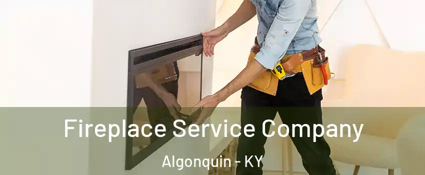 Fireplace Service Company Algonquin - KY