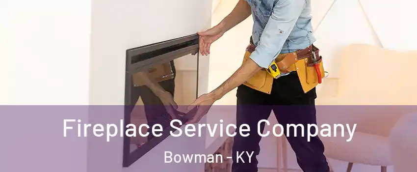 Fireplace Service Company Bowman - KY