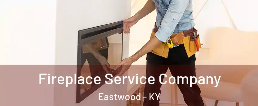 Fireplace Service Company Eastwood - KY