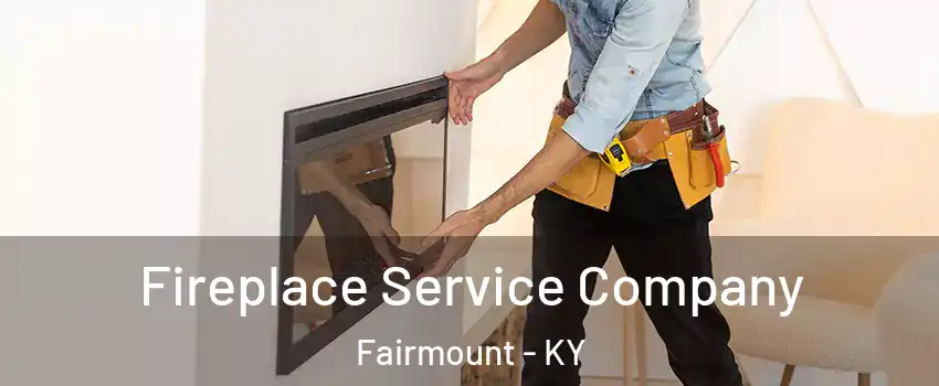 Fireplace Service Company Fairmount - KY