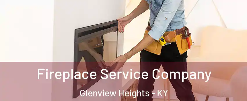 Fireplace Service Company Glenview Heights - KY