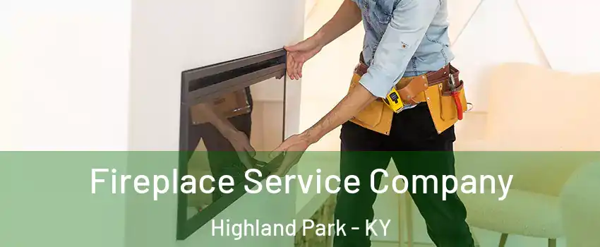 Fireplace Service Company Highland Park - KY