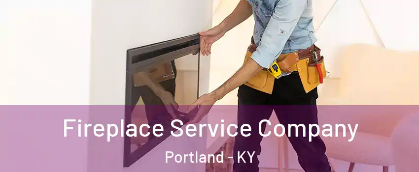 Fireplace Service Company Portland - KY