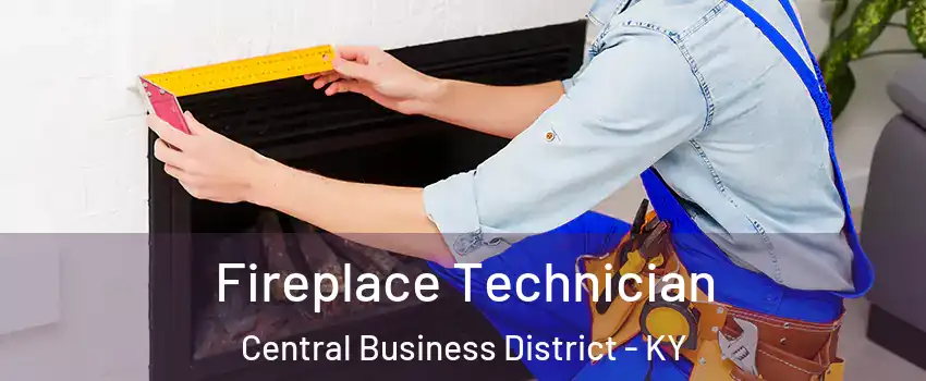 Fireplace Technician Central Business District - KY