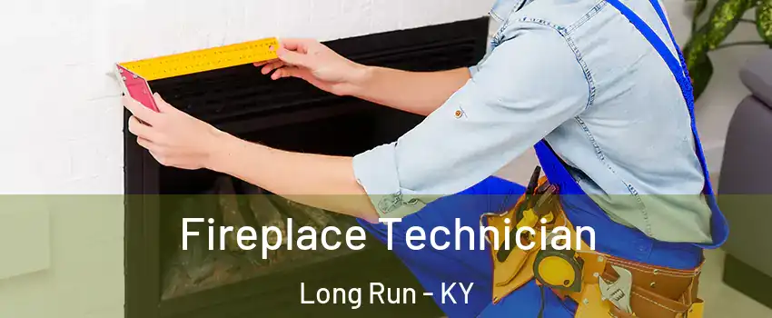 Fireplace Technician Long Run - KY