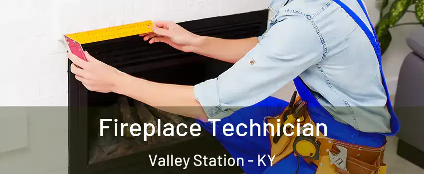 Fireplace Technician Valley Station - KY