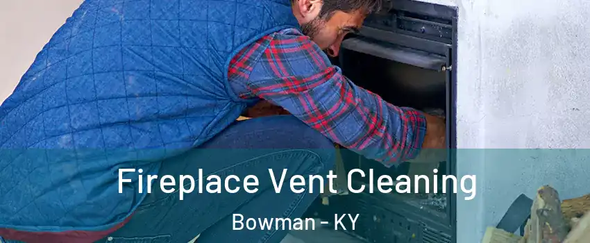 Fireplace Vent Cleaning Bowman - KY