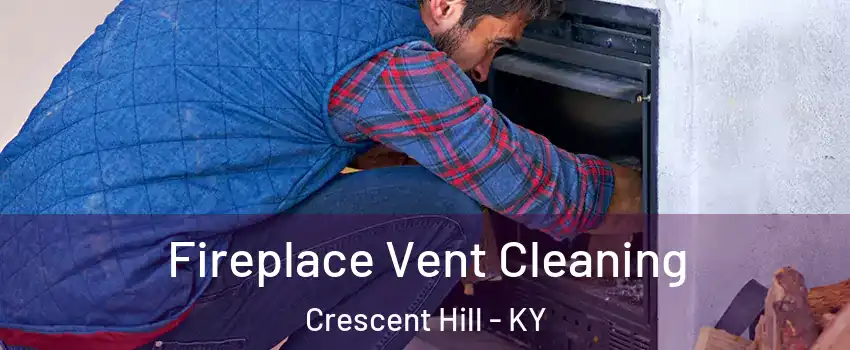 Fireplace Vent Cleaning Crescent Hill - KY