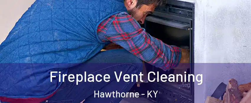 Fireplace Vent Cleaning Hawthorne - KY