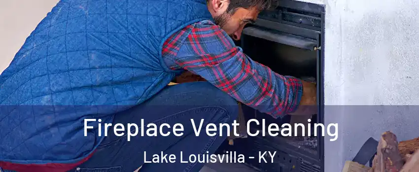 Fireplace Vent Cleaning Lake Louisvilla - KY