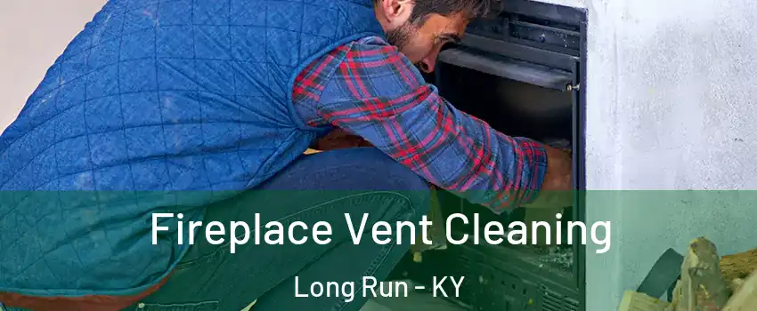 Fireplace Vent Cleaning Long Run - KY