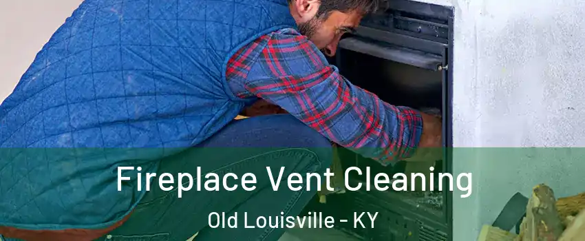 Fireplace Vent Cleaning Old Louisville - KY