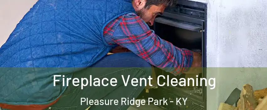 Fireplace Vent Cleaning Pleasure Ridge Park - KY