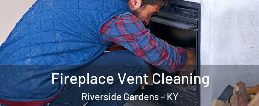 Fireplace Vent Cleaning Riverside Gardens - KY