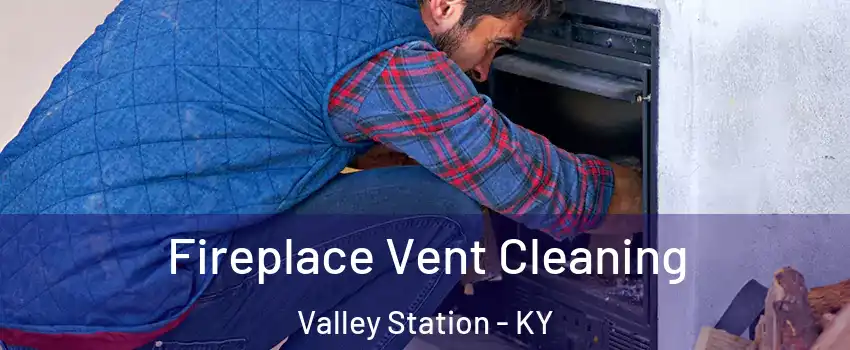 Fireplace Vent Cleaning Valley Station - KY