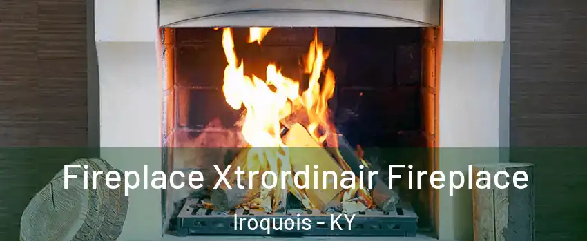 Fireplace Xtrordinair Fireplace Iroquois - KY