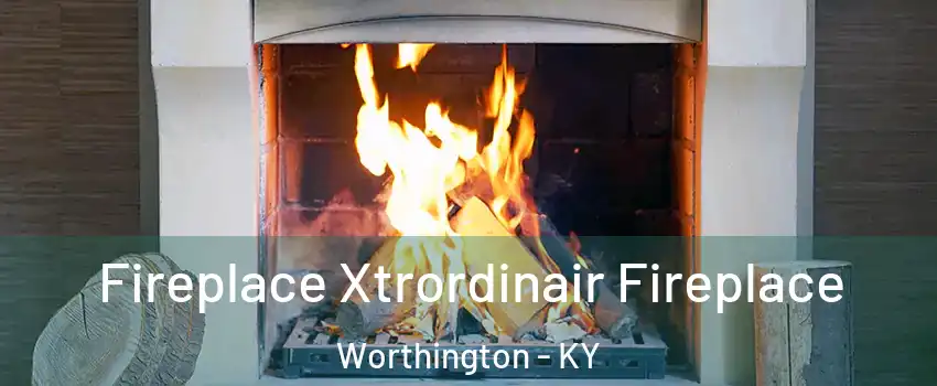 Fireplace Xtrordinair Fireplace Worthington - KY