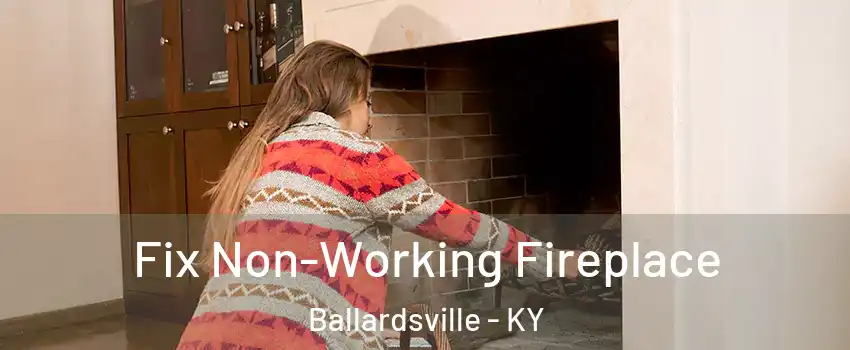 Fix Non-Working Fireplace Ballardsville - KY