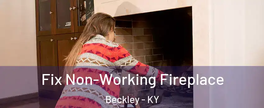 Fix Non-Working Fireplace Beckley - KY