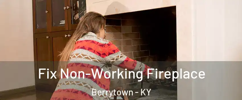 Fix Non-Working Fireplace Berrytown - KY